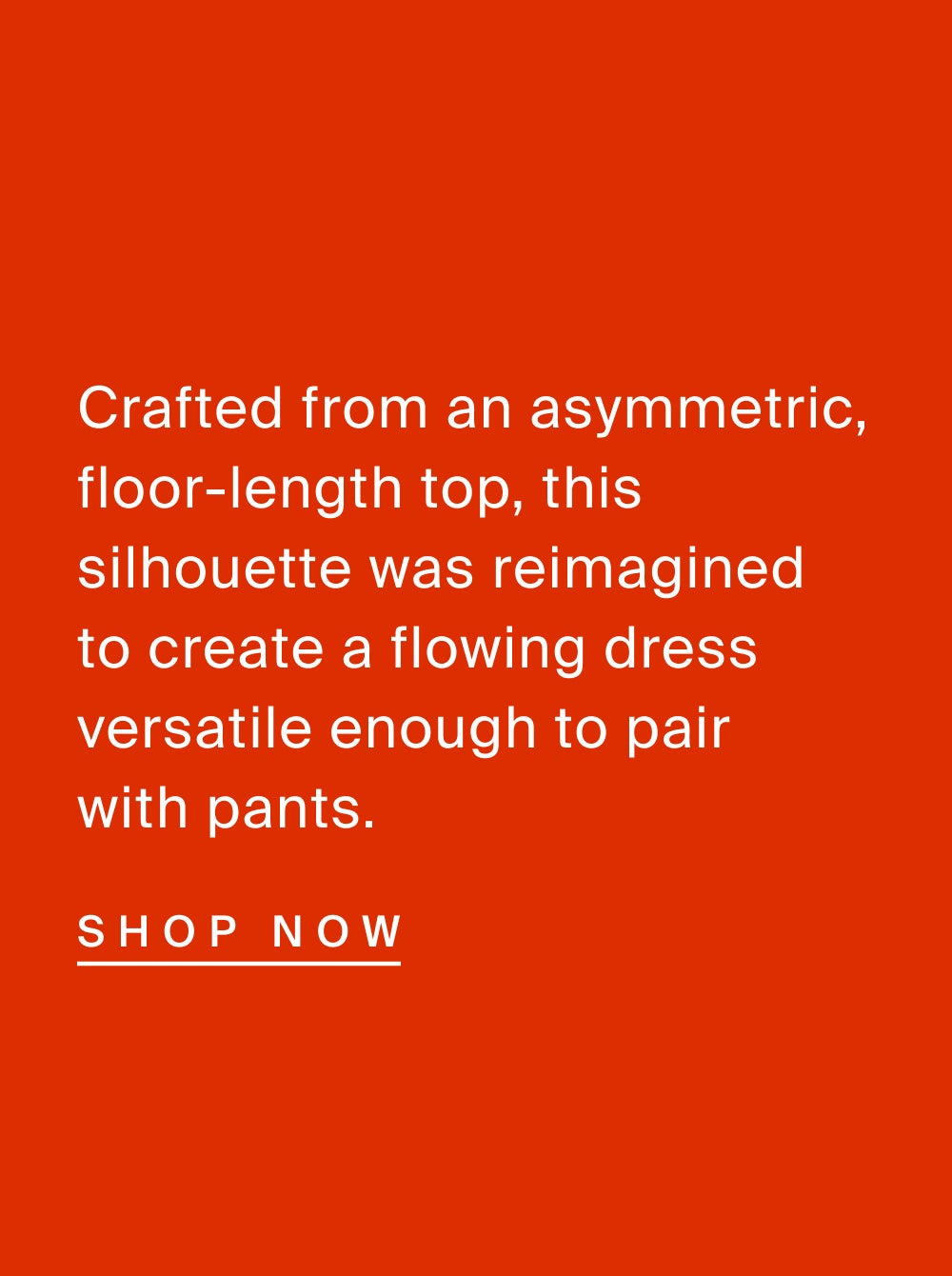 Redefine the Dress Code President of Tomorrow Projects and Barney’s alum Julie Gilhart wears the Backless V-neck Midi Dress. Crafted from an asymmetric, floor-length top, this silhouette was reimagined to create a flowing dress versatile enough to pair with pants.