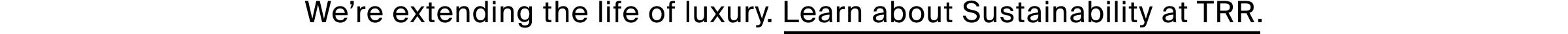 We’re extending the life of luxury. Learn about Sustainability at TRR.