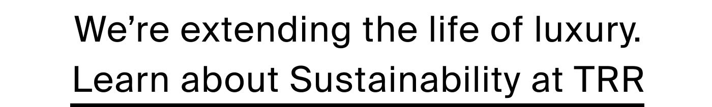 We’re extending the life of luxury. Learn about Sustainability at TRR.